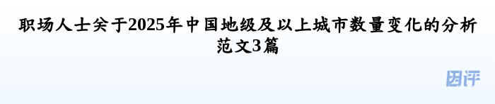 职场人士关于2025年中国地级及以上城市数量变化的分析范文3篇